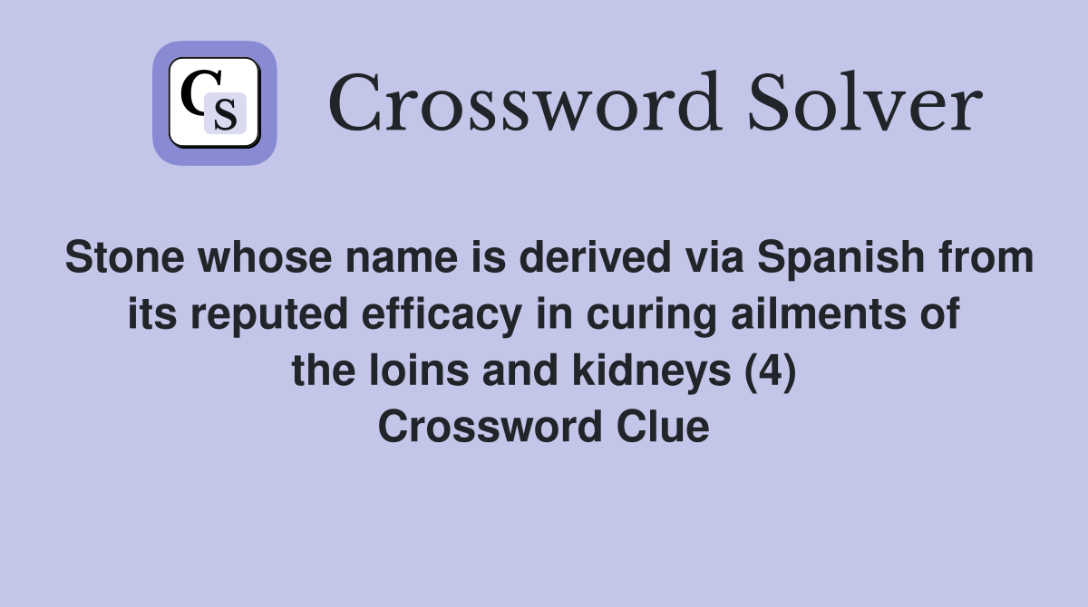 Stone whose name is derived via Spanish from its reputed efficacy in curing ailments of the loins and kidneys (4) Crossword Clue