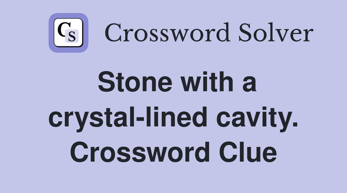 Stone with a crystal-lined cavity. Crossword Clue