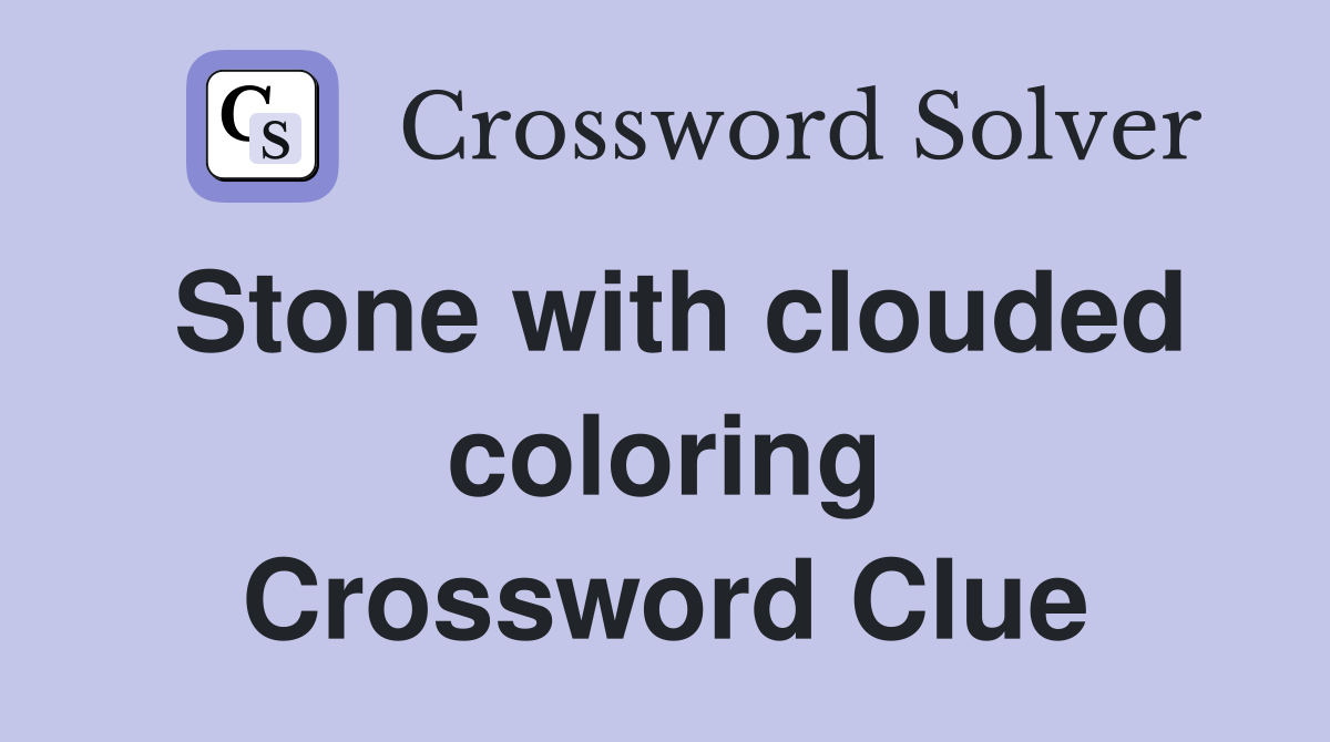 Stone with clouded coloring Crossword Clue