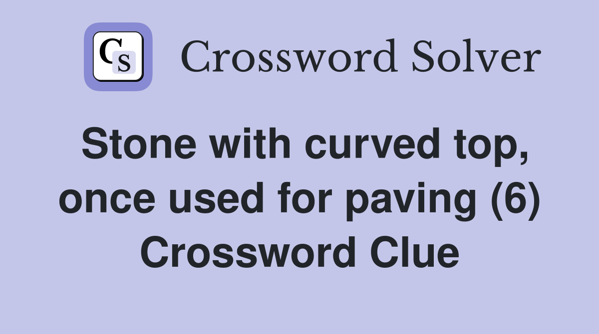 Stone with curved top, once used for paving (6) Crossword Clue