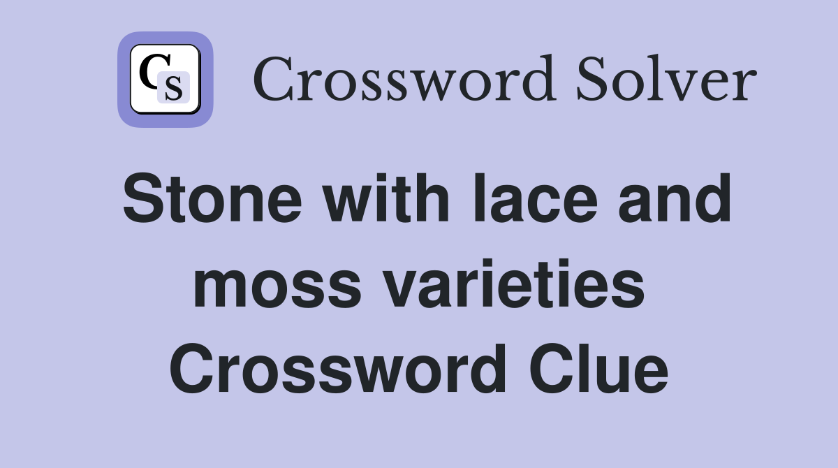 Stone with lace and moss varieties Crossword Clue