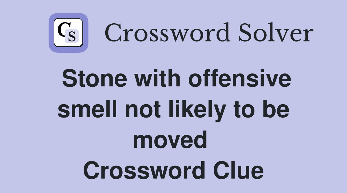 Stone with offensive smell not likely to be moved  Crossword Clue