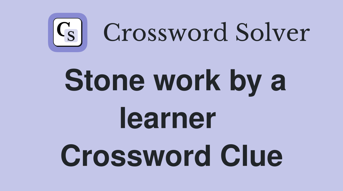 Stone work by a learner  Crossword Clue