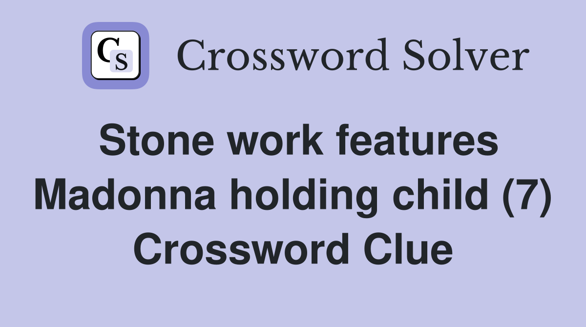 Stone work features Madonna holding child (7) Crossword Clue