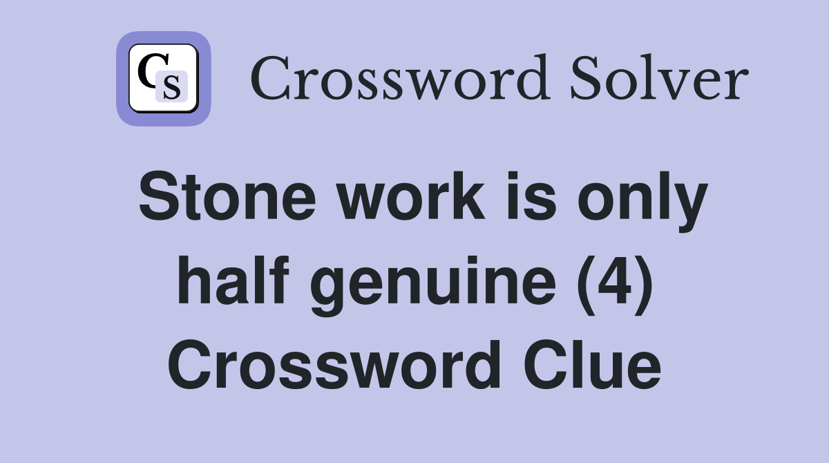 Stone work is only half genuine (4) Crossword Clue