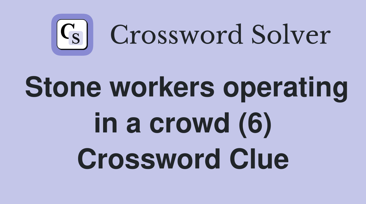Stone workers operating in a crowd (6) Crossword Clue