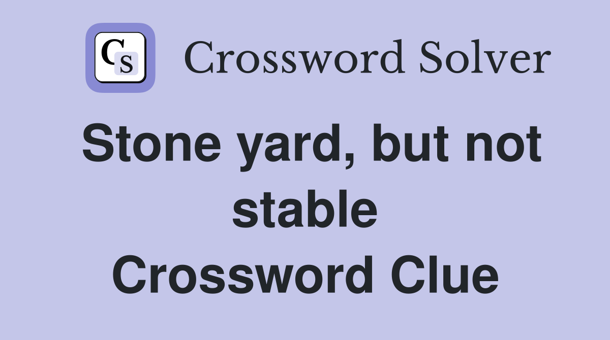 Stone yard, but not stable Crossword Clue