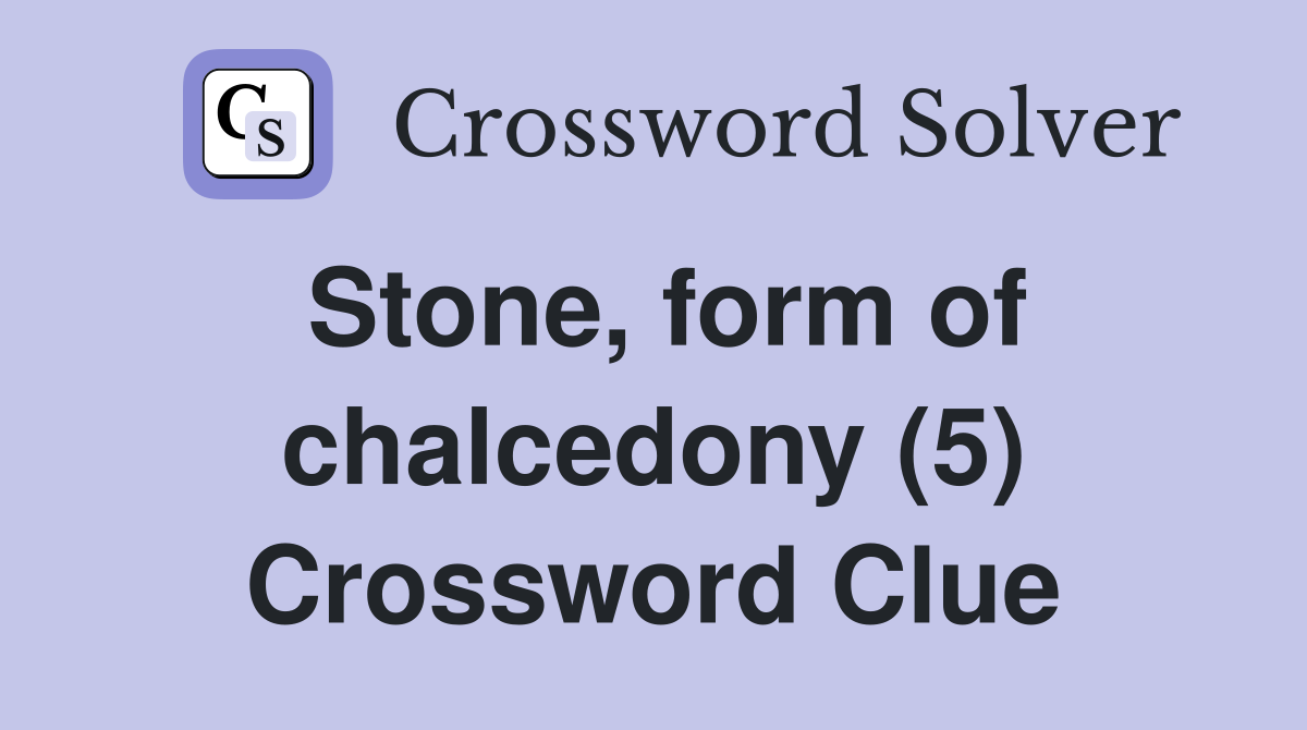 Stone, form of chalcedony (5) Crossword Clue