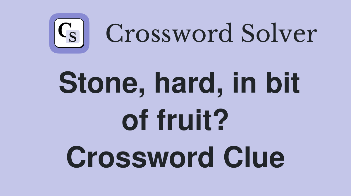 Stone, hard, in bit of fruit? Crossword Clue