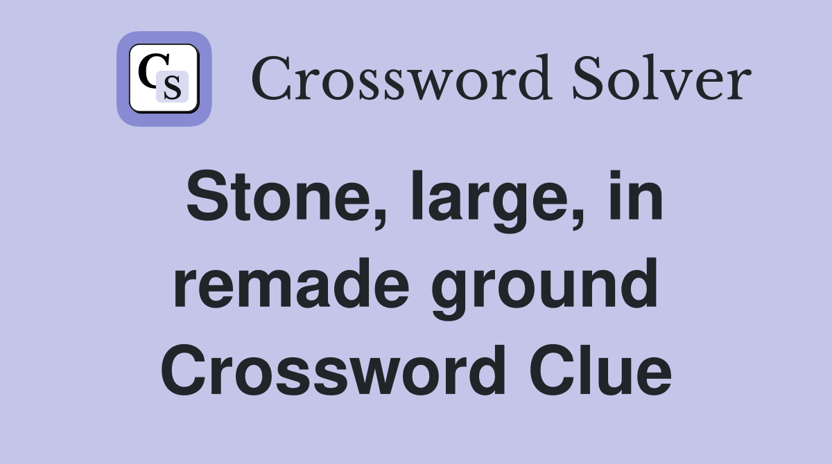 Stone, large, in remade ground Crossword Clue