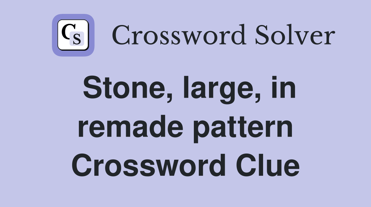 Stone, large, in remade pattern Crossword Clue