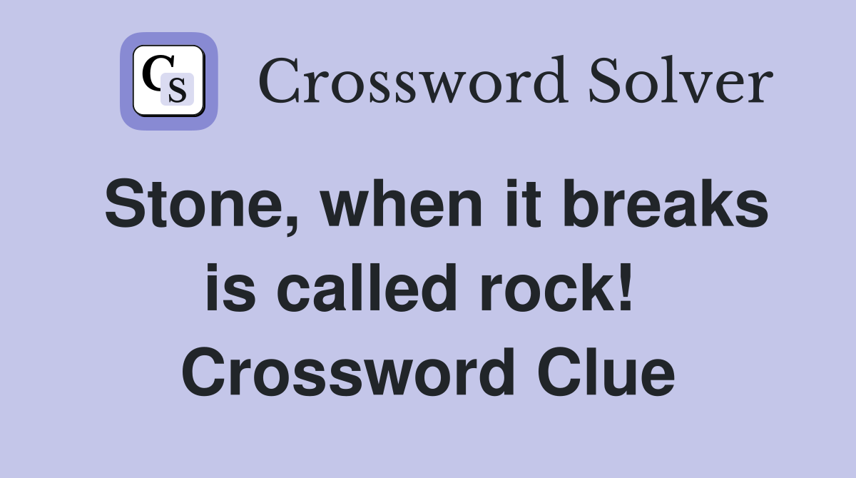 Stone, when it breaks is called rock!  Crossword Clue