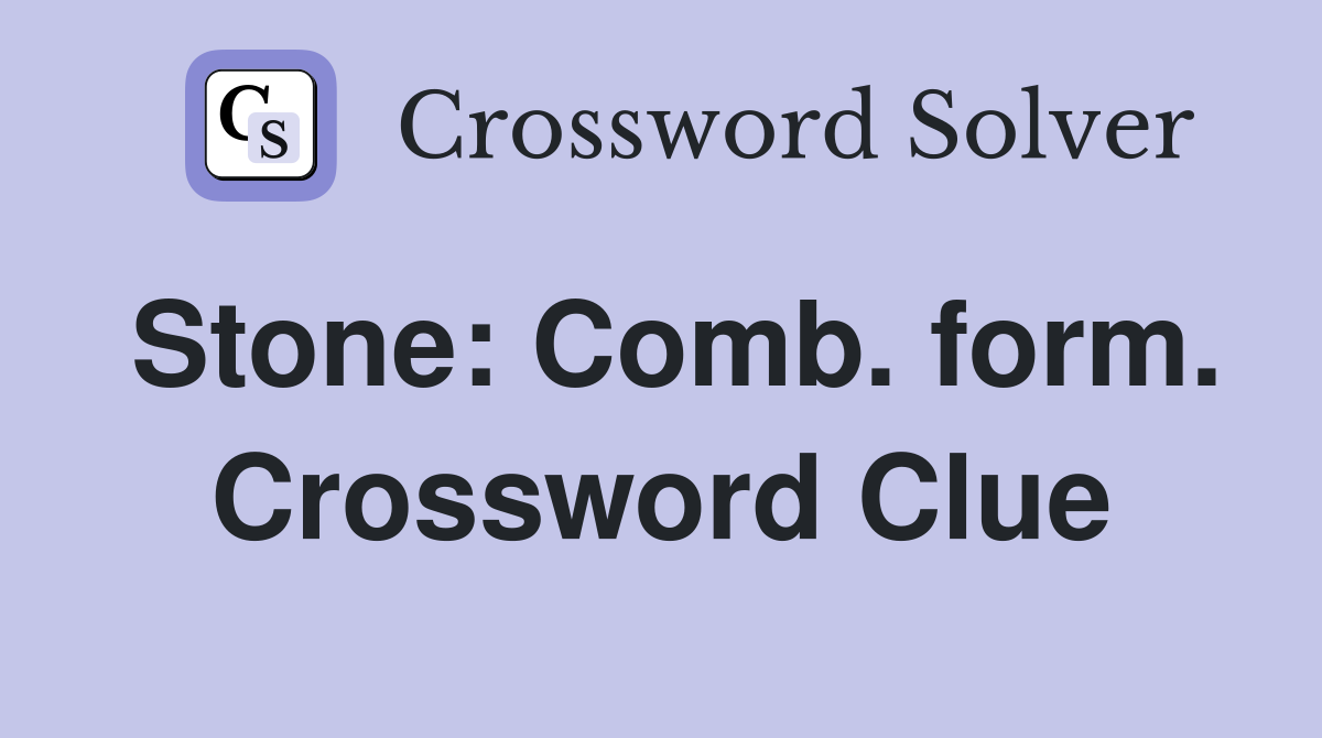 Stone: Comb. form. Crossword Clue