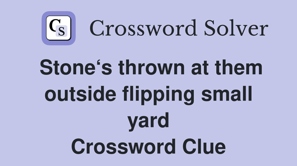 Stone‘s thrown at them outside flipping small yard Crossword Clue