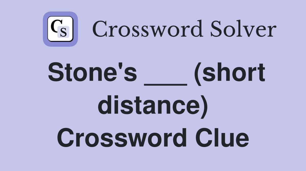 Stone's ___ (short distance) Crossword Clue