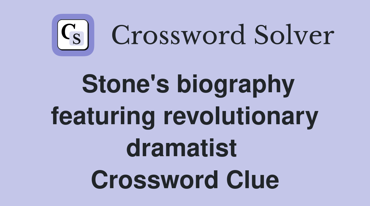 Stone's biography featuring revolutionary dramatist  Crossword Clue