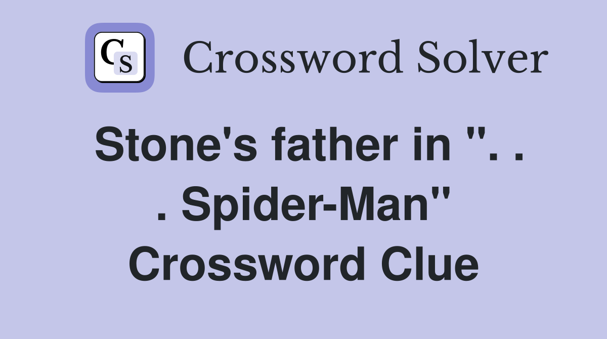 Stone's father in ''. . . Spider-Man'' Crossword Clue