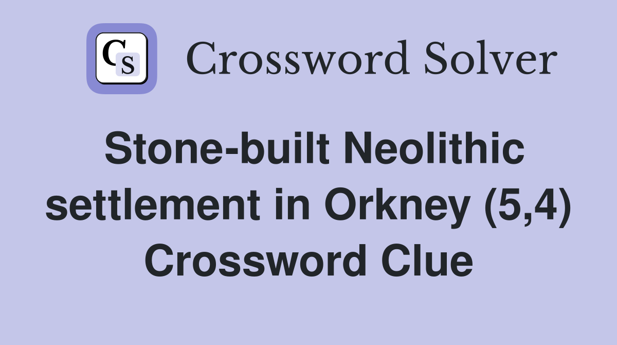 Stone-built Neolithic settlement in Orkney (5,4) Crossword Clue