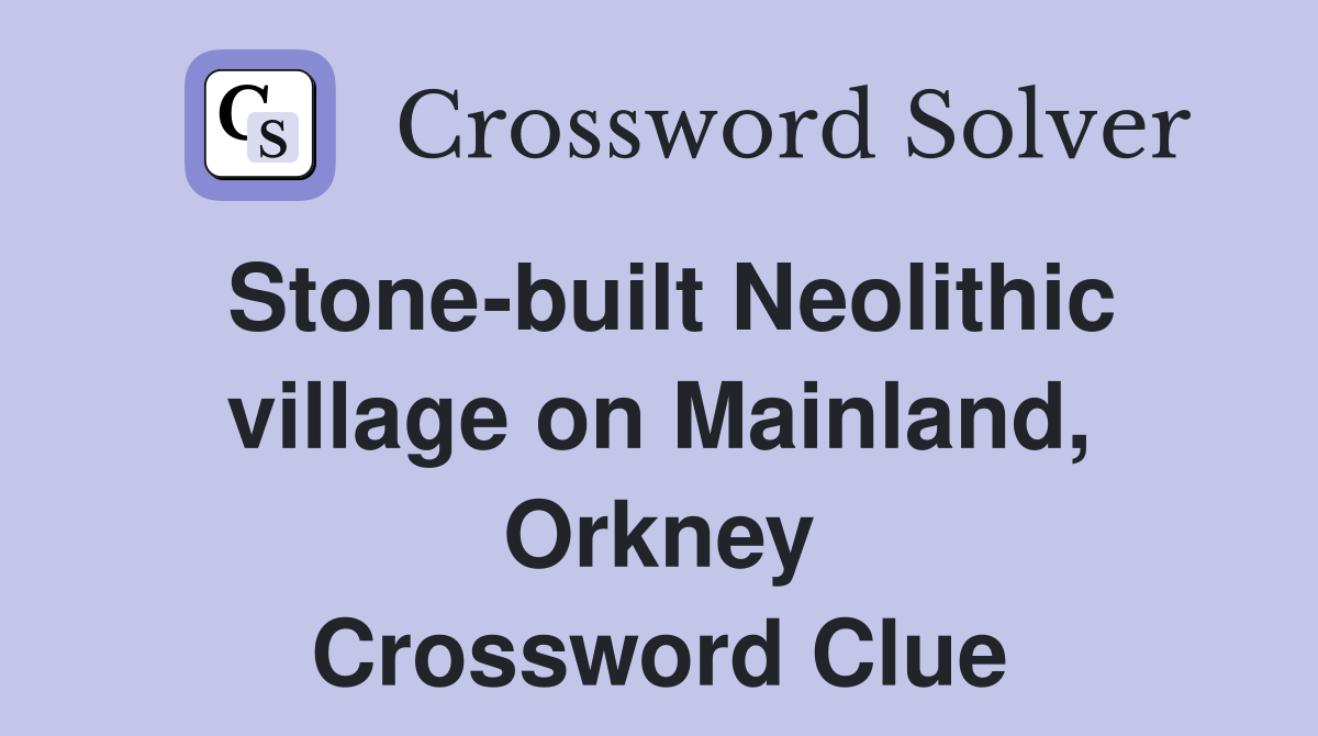 Stone-built Neolithic village on Mainland, Orkney Crossword Clue