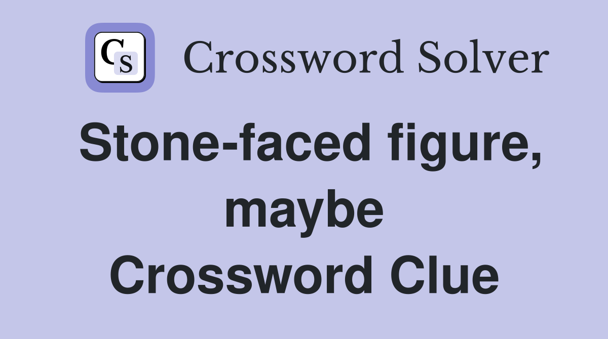 Stone-faced figure, maybe Crossword Clue