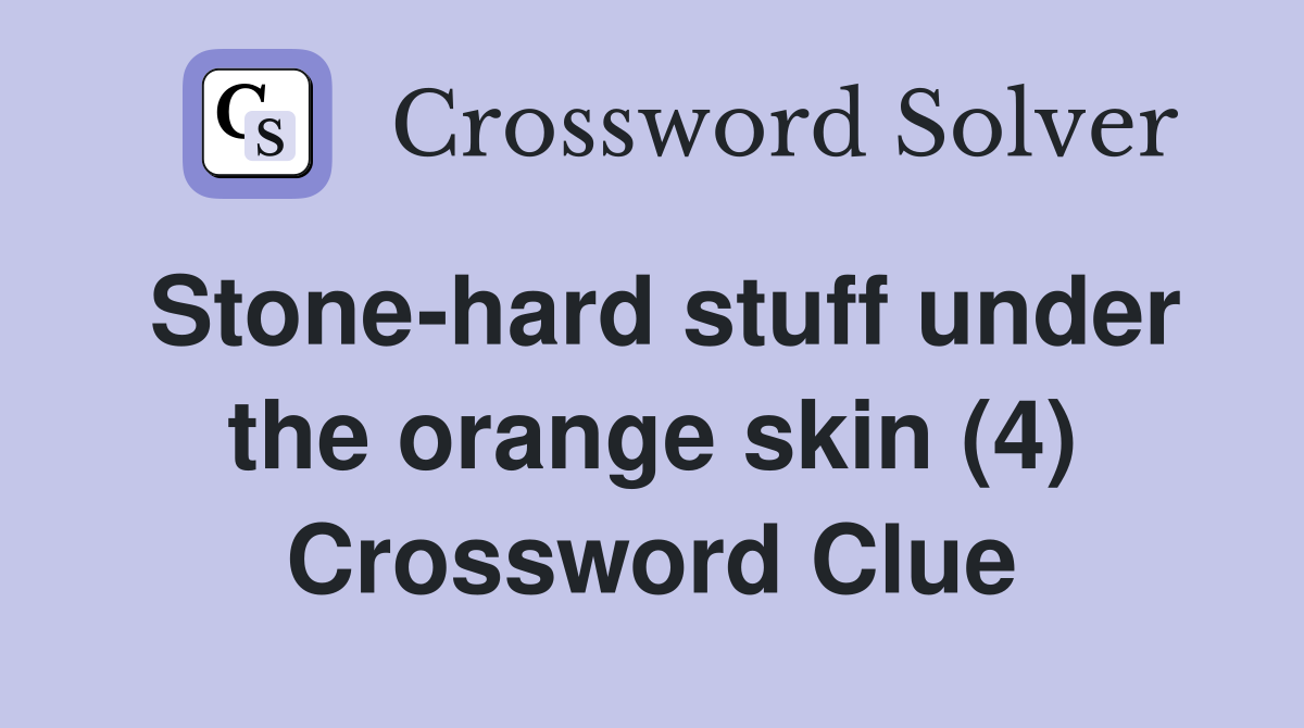 Stone-hard stuff under the orange skin (4) Crossword Clue