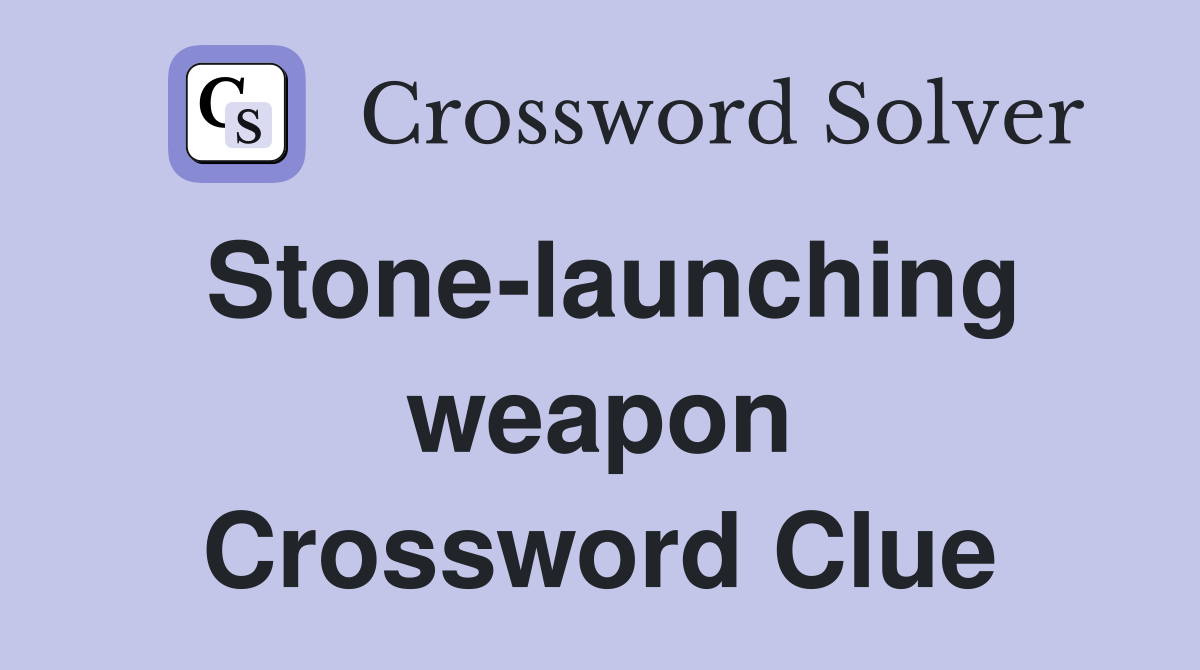Stone-launching weapon Crossword Clue