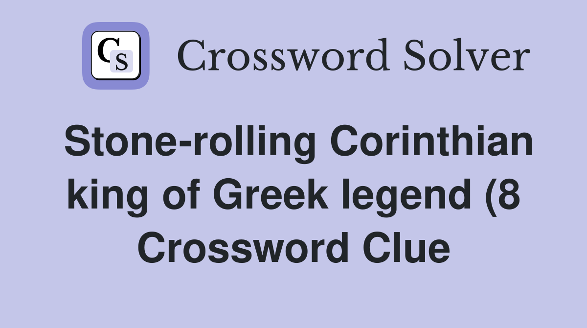 Stone rolling Corinthian king of Greek legend (8) Crossword Clue Stone rolling Corinthian king of Greek legend (8) Crossword Clue