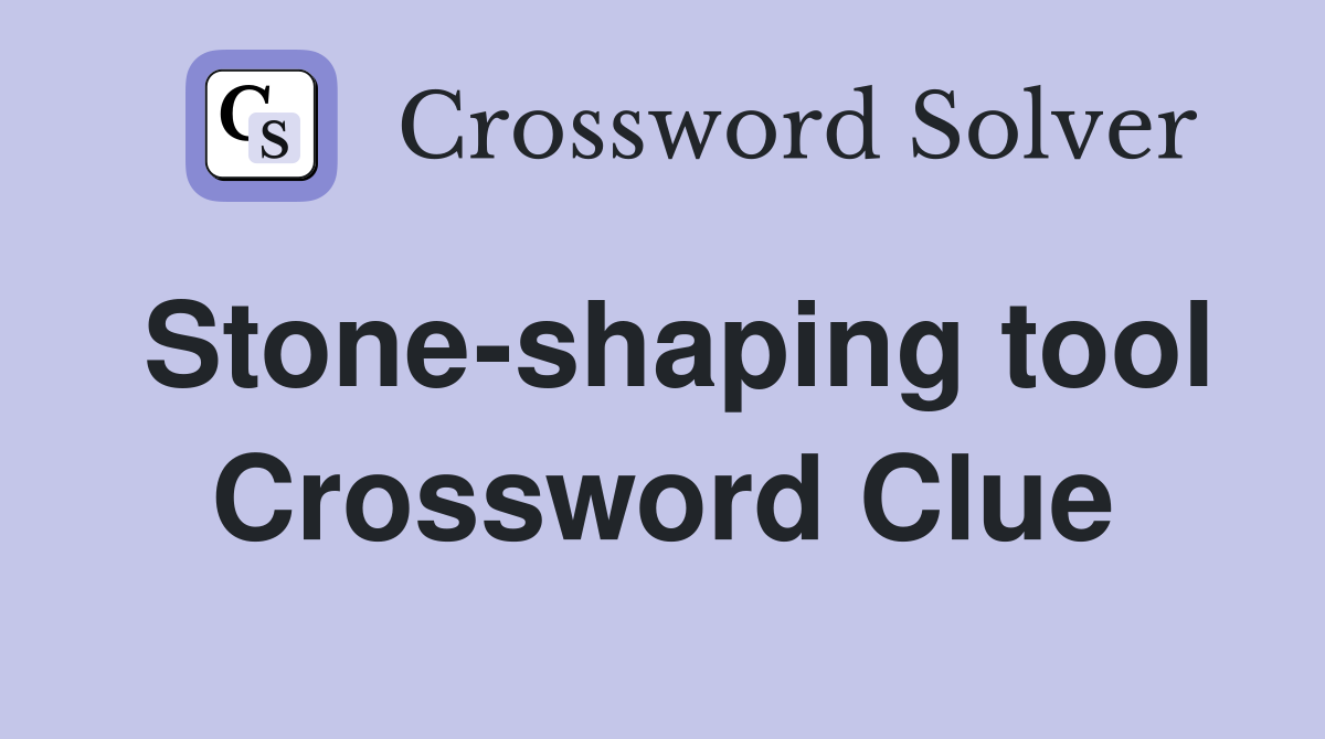 Stone-shaping tool Crossword Clue