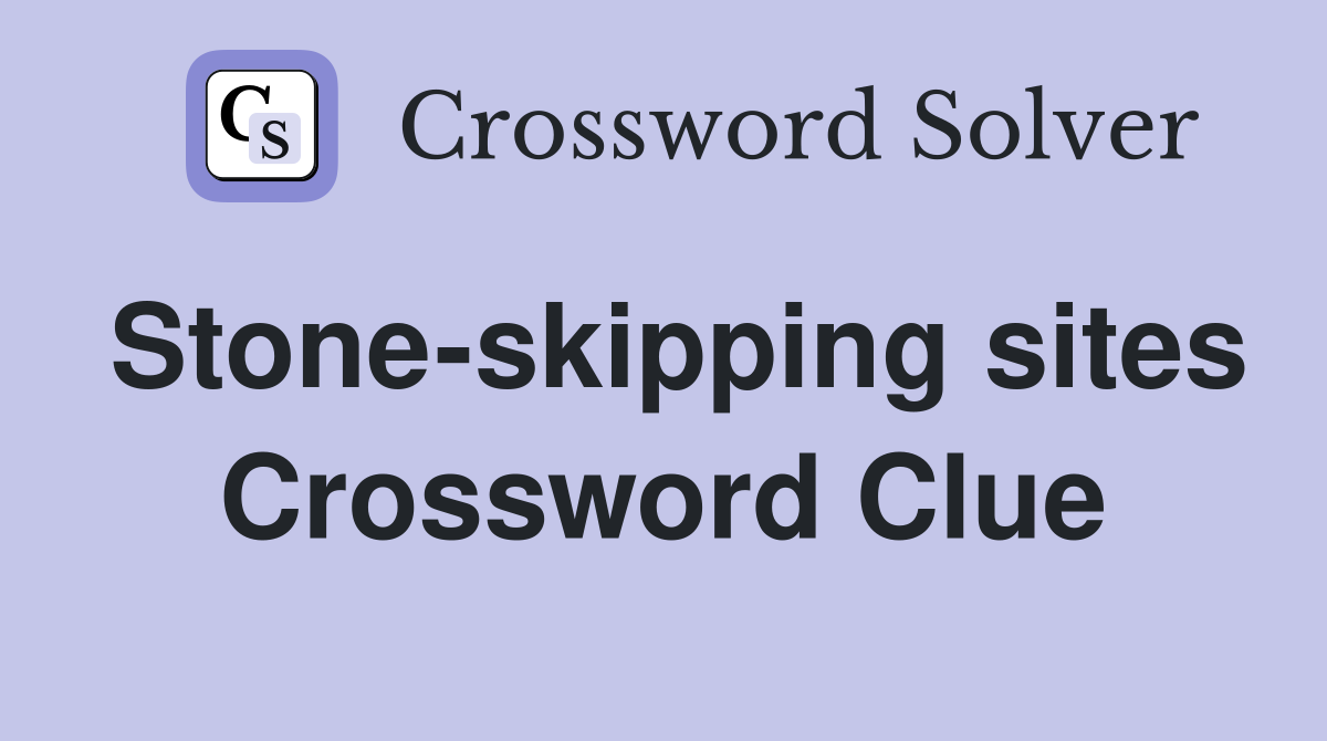 Stone-skipping sites Crossword Clue