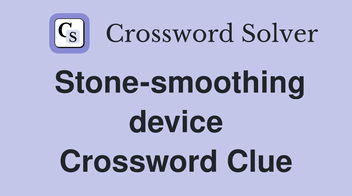 Stone-smoothing device Crossword Clue