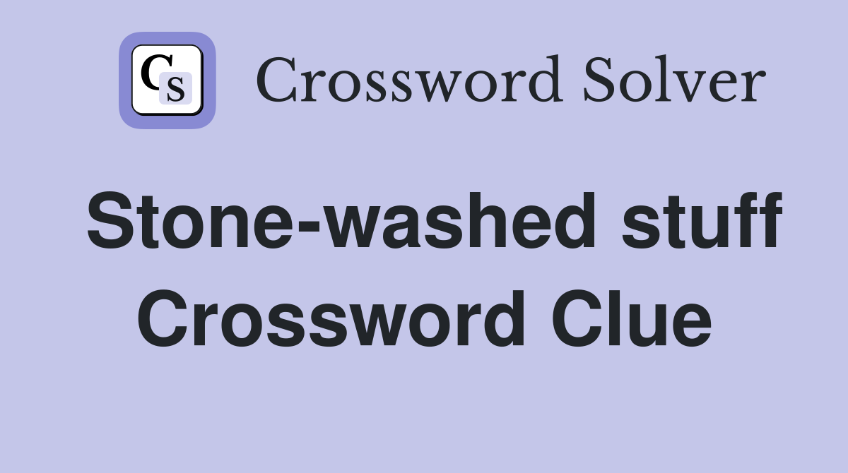 Stone-washed stuff Crossword Clue