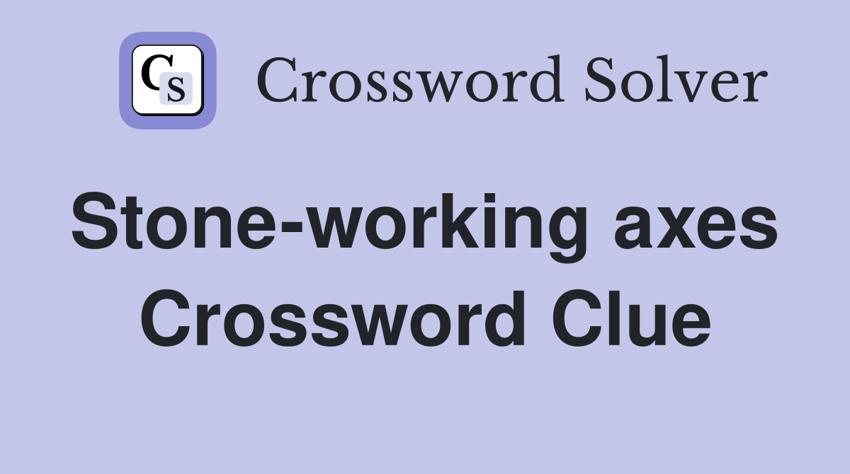 Stone-working axes  Crossword Clue