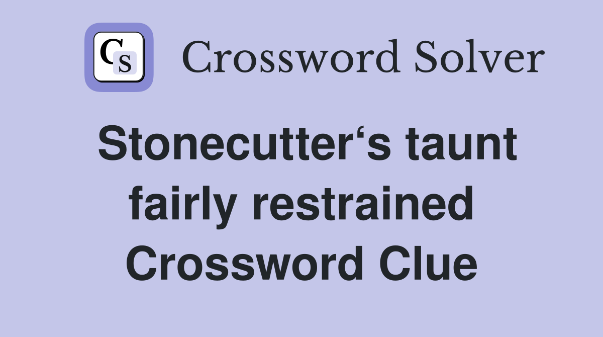 Stonecutter‘s taunt fairly restrained Crossword Clue
