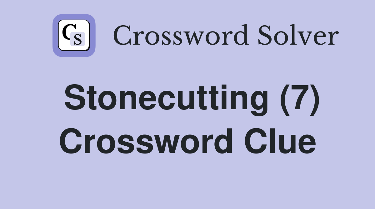 Stonecutting (7) Crossword Clue