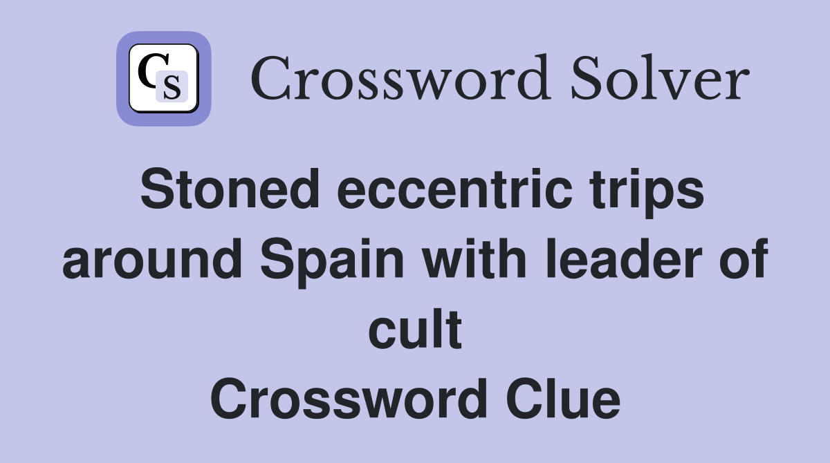 Stoned eccentric trips around Spain with leader of cult Crossword Clue