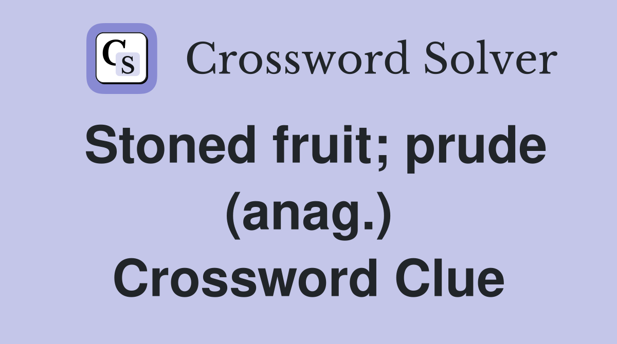 Stoned fruit; prude (anag.) Crossword Clue