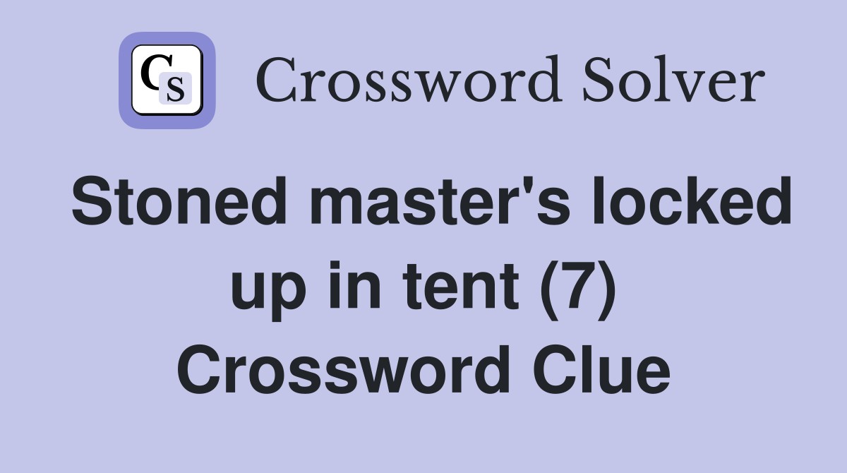 Stoned master's locked up in tent (7) Crossword Clue