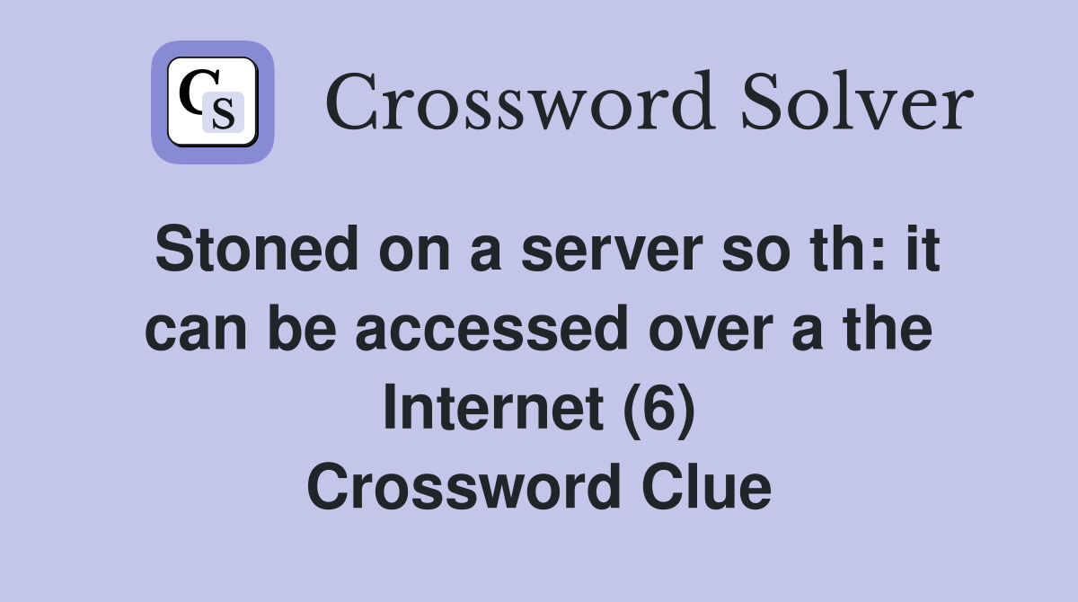 Stoned on a server so th: it can be accessed over a the Internet (6) Crossword Clue