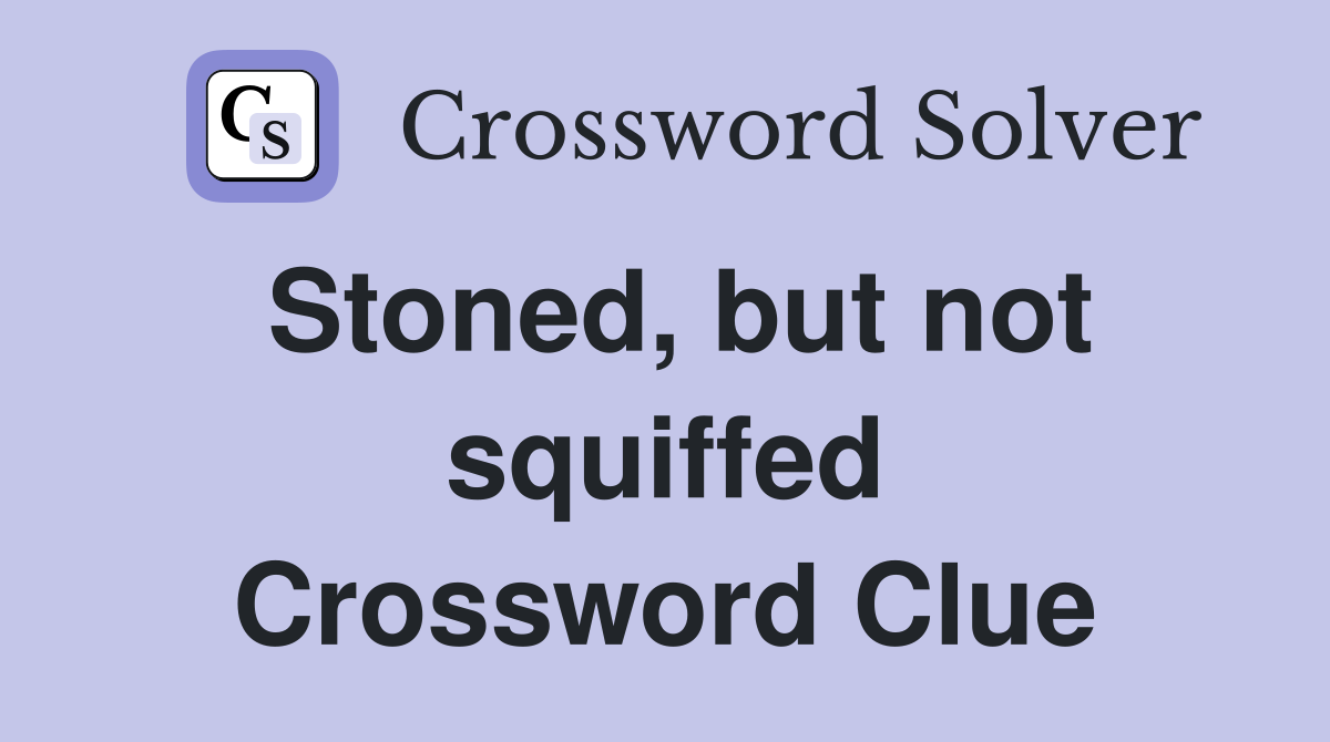 Stoned, but not squiffed Crossword Clue