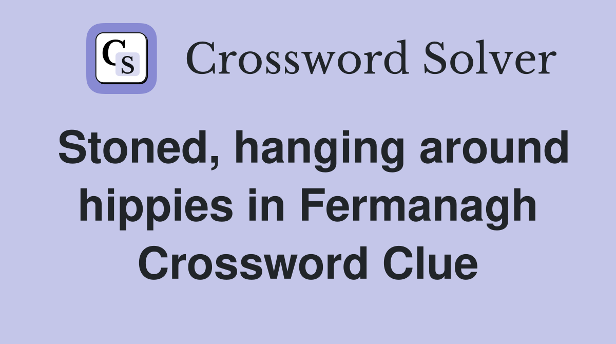 Stoned, hanging around hippies in Fermanagh Crossword Clue