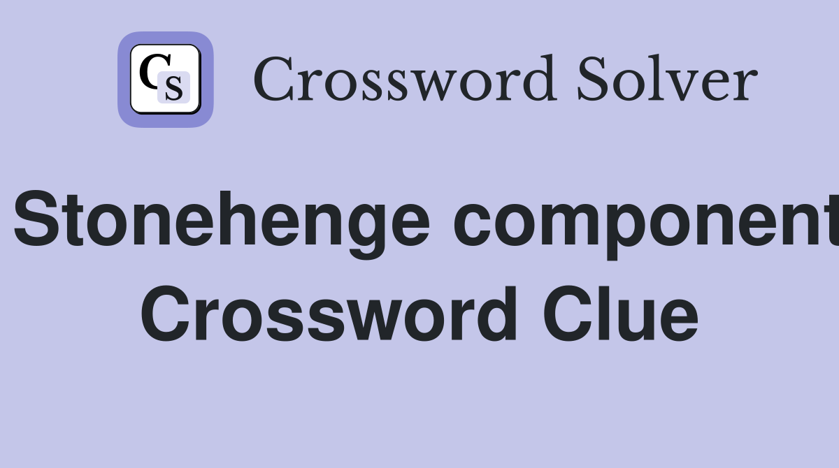 Stonehenge component Crossword Clue