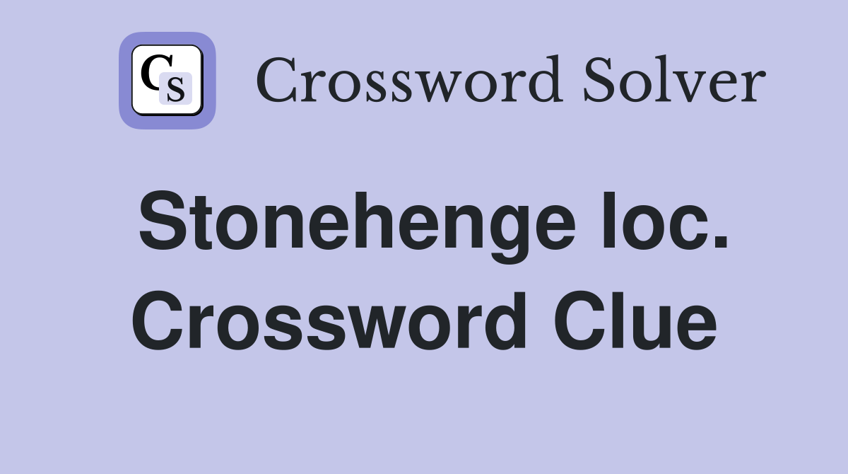 Stonehenge loc. Crossword Clue