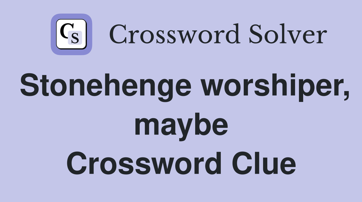 Stonehenge worshiper, maybe Crossword Clue