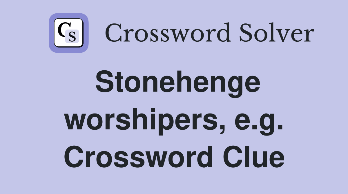 Stonehenge worshipers, e.g. Crossword Clue