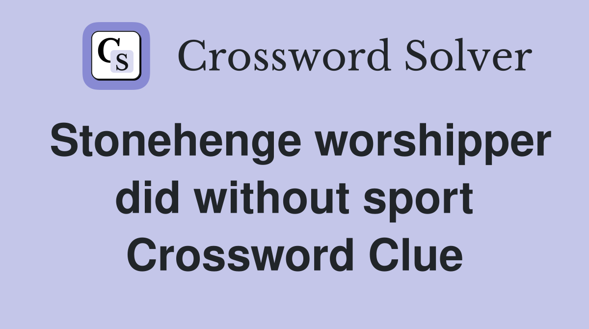 Stonehenge worshipper did without sport Crossword Clue