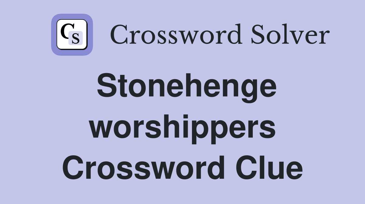 Stonehenge worshippers Crossword Clue