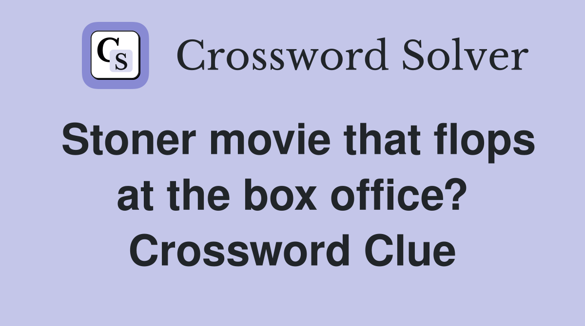 Stoner movie that flops at the box office? Crossword Clue