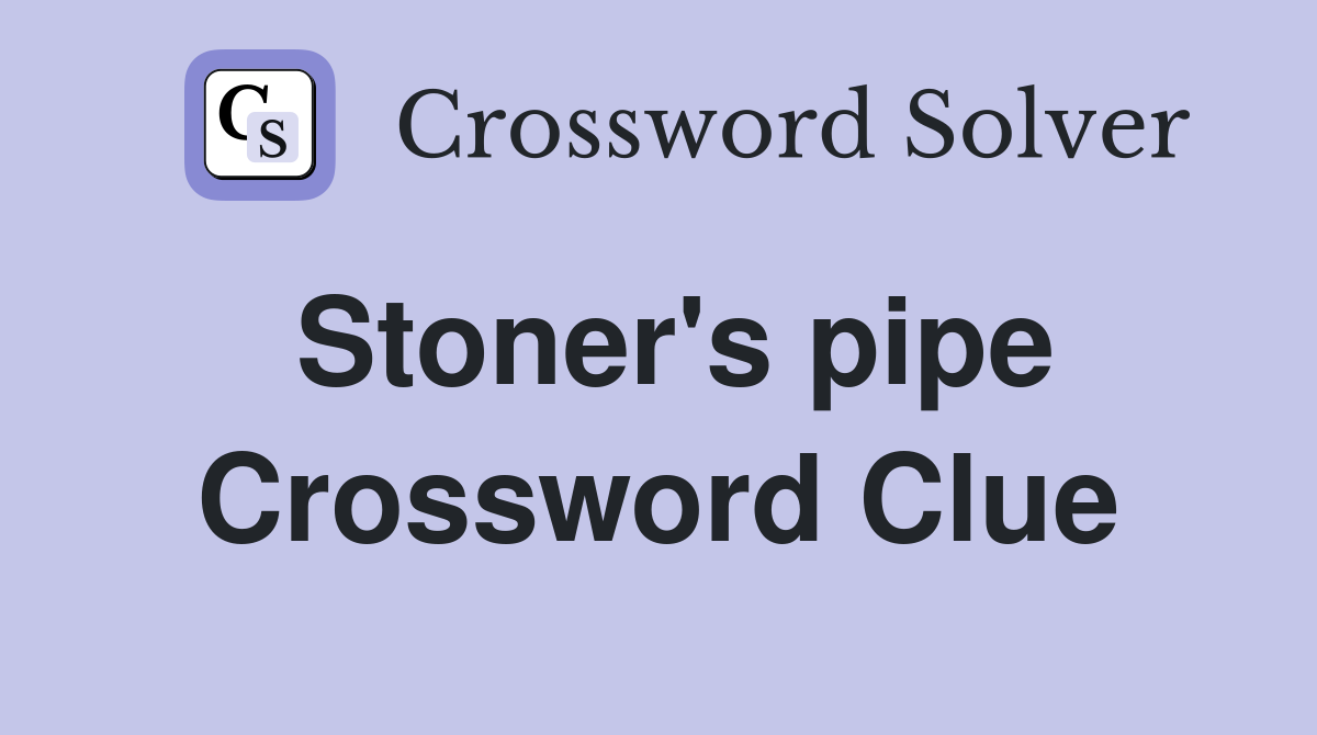 Stoner's pipe Crossword Clue
