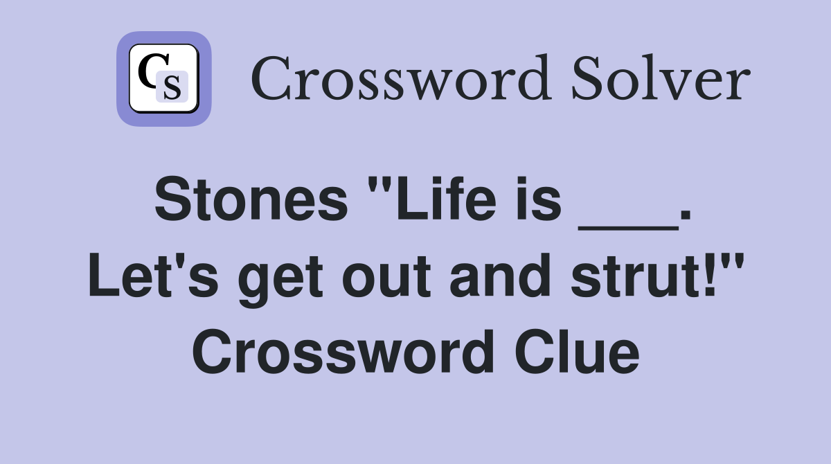 Stones "Life is ___. Let's get out and strut!" Crossword Clue