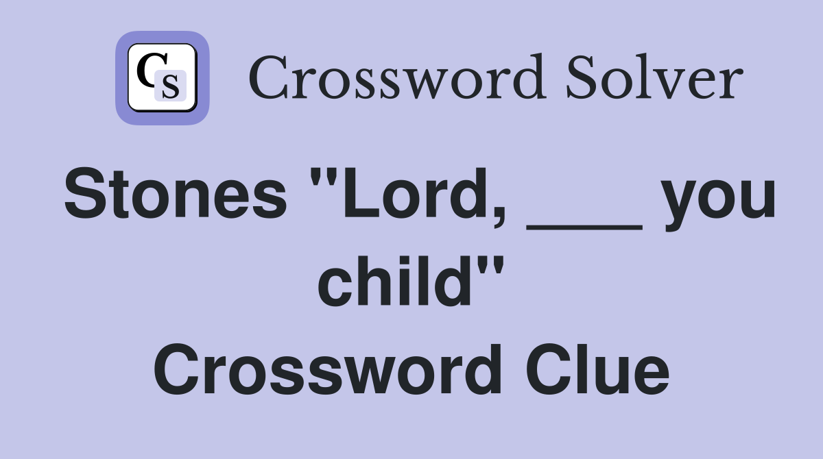 Stones "Lord, ___ you child" Crossword Clue
